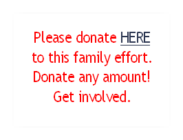 Please donate HERE
to this family effort.
Donate any amount!
Get involved.