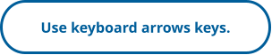 Use keyboard arrows keys.