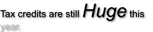 Tax credits are still Huge this year.