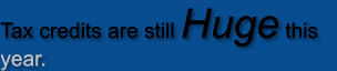 Tax credits are still Huge this year.