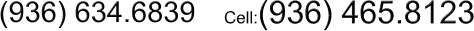 (936) 634.6839 Cell:(936) 465.8123
