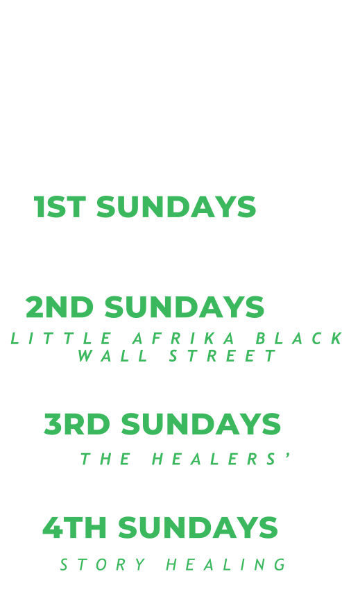 HEALERS 1ST SUNDAYS  2ND SUNDAYS L I T T L E A F R I K A B L A C K W A L L S T R E E T I T R E A L L Y 	W A S N ’ T A M A S S A C R E ! 3RD SUNDAYS T H E H E A L E R S ’ A R A B A J E S I W S A ’ S S T O R Y 4TH SUNDAYS S T O R Y H E A L I N G C I R C L E S